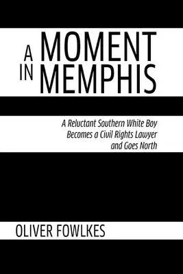 Un momento a Memphis: Un riluttante ragazzo bianco del Sud diventa un avvocato per i diritti civili e va a Nord - A Moment in Memphis: A Reluctant Southern White Boy Becomes a Civil Rights Lawyer and Goes North