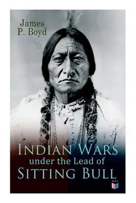 Guerre indiane sotto la guida di Toro Seduto: Con foto e illustrazioni originali - Indian Wars Under the Lead of Sitting Bull: With Original Photos and Illustrations