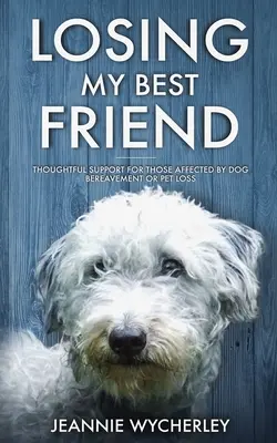 Perdere il mio migliore amico: Un supporto riflessivo per chi è colpito da un lutto canino o dalla perdita di un animale domestico - Losing My Best Friend: Thoughtful support for those affected by dog bereavement or pet loss