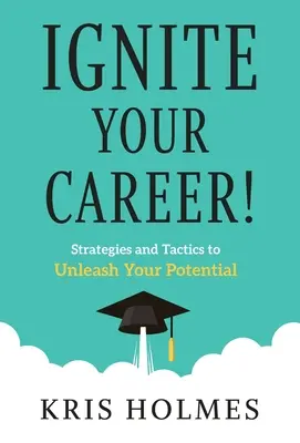 Accendi la tua carriera! Strategie e tattiche per liberare il vostro potenziale - Ignite Your Career!: Strategies and Tactics to Unleash Your Potential