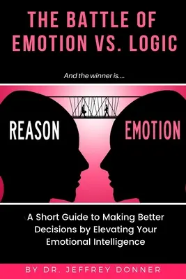 Ragioni contro emozioni: Una breve guida per prendere decisioni migliori elevando la propria intelligenza emotiva - Reasons vs. Emotion: A Short Guide to Making Better Decisions by Elevating Your Emotional Intelligence