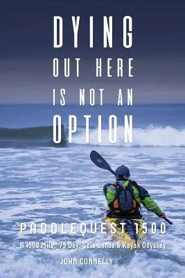 Morire qui non è un'opzione: Paddlequest 1500: un'odissea in canoa e kayak in solitaria di 1500 miglia e 75 giorni - Dying Out Here Is Not an Option: Paddlequest 1500: A 1500 Mile, 75 Day, Solo Canoe and Kayak Odyssey