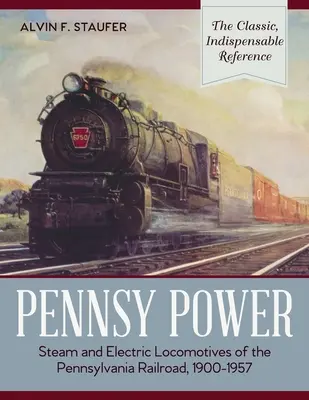 Pennsy Power: Locomotive a vapore ed elettriche della Pennsylvania Railroad, 1900-1957 - Pennsy Power: Steam and Electric Locomotives of the Pennsylvania Railroad, 1900-1957