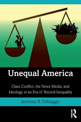 Amerika yang tidak setara: Konflik Kelas, Media Berita, dan Ideologi di Era Ketidaksetaraan yang Mencengangkan - Unequal America: Class Conflict, the News Media, and Ideology in an Era of Record Inequality