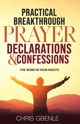 Dichiarazioni e confessioni pratiche di preghiera: La parola in bocca - Practical Breakthrough Prayer Declarations & Confessions: The Word in Your Mouth