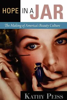 La speranza in un barattolo: La nascita della cultura della bellezza in America - Hope in a Jar: The Making of America's Beauty Culture