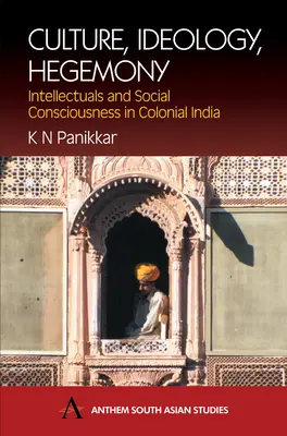 Cultura, ideologia, egemonia: Intellettuali e coscienza sociale nell'India coloniale - Culture, Ideology, Hegemony: Intellectuals and Social Consciousness in Colonial India