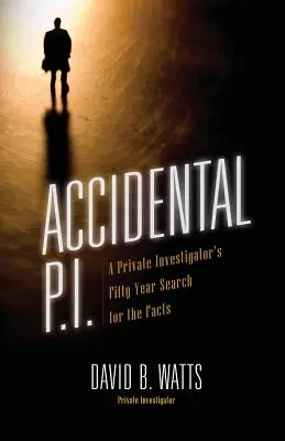 P.I. accidentale: cinquant'anni di ricerca dei fatti da parte di un investigatore privato - Accidental P.I.: A Private Investigator's Fifty-Year Search for the Facts