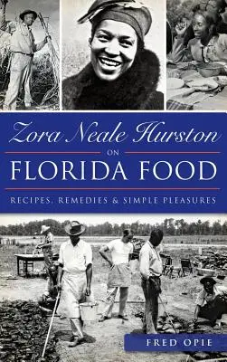 Zora Neale Hurston sul cibo della Florida: Ricette, rimedi e semplici piaceri - Zora Neale Hurston on Florida Food: Recipes, Remedies & Simple Pleasures