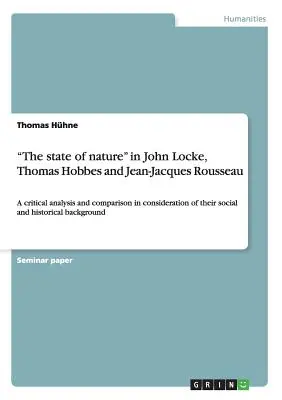 Lo stato di natura in John Locke, Thomas Hobbes e Jean-Jacques Rousseau: un'analisi critica e un confronto in considerazione delle loro caratteristiche sociali e sociali. - The state of nature in John Locke, Thomas Hobbes and Jean-Jacques Rousseau: A critical analysis and comparison in consideration of their social and hi