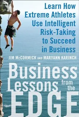 Lezioni di business dal limite: imparate come gli atleti estremi usano l'assunzione intelligente del rischio per avere successo negli affari - Business Lessons from the Edge: Learn How Extreme Athletes Use Intelligent Risk Taking to Succeed in Business