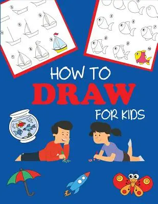 Come disegnare per i bambini: Imparare a disegnare passo dopo passo, facile e divertente - How to Draw for Kids: Learn to Draw Step by Step, Easy and Fun