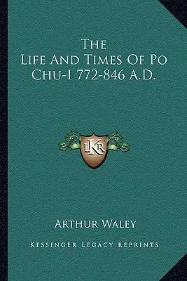 Vita e tempi di Po Chu-I, 772-846 d.C. - The Life and Times of Po Chu-I 772-846 A.D.