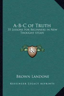 A-B-C della verità: 35 lezioni per principianti nello studio del Nuovo Pensiero - A-B-C of Truth: 35 Lessons for Beginners in New Thought Study