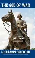 Il Dio della guerra: Nathan Bedford Forrest come lo vedevano i suoi contemporanei - The God of War: Nathan Bedford Forrest as He Was Seen By His Contemporaries