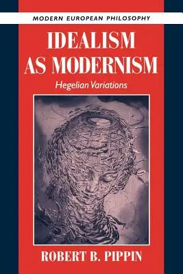 Idealismo come modernismo: variazioni hegeliane - Idealism as Modernism: Hegelian Variations