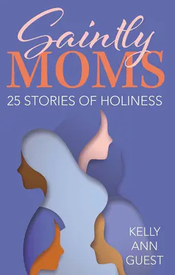 Mamme sante: 25 storie di santità - Saintly Moms: 25 Stories of Holiness