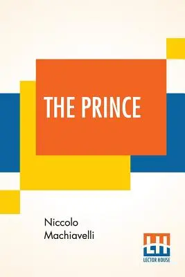 Il Principe: tradotto dall'italiano all'inglese da Edward Dacres, con alcune osservazioni che ne rilevano e tassano gli errori - The Prince: Translated Out Of Italian Into English By Edward Dacres With Some Animadversions Noting And Taxing His Errors