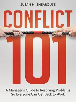 Conflitto 101: una guida per manager per risolvere i problemi in modo che tutti possano tornare al lavoro - Conflict 101: A Manager's Guide to Resolving Problems So Everyone Can Get Back to Work