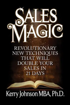 Magia delle vendite: Nuove tecniche rivoluzionarie per raddoppiare le vendite in 21 giorni - Sales Magic: Revolutionary New Techniques That Will Double Your Sales in 21 Days