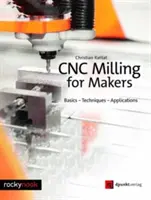 Fresatura a controllo numerico per i costruttori: Fondamenti - Tecniche - Applicazioni - Cnc Milling for Makers: Basics - Techniques - Applications