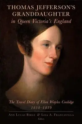 La nipote di Thomas Jefferson nell'Inghilterra della Regina Vittoria: Il diario di viaggio di Ellen Wayles Coolidge, 1838-1839 - Thomas Jefferson's Granddaughter in Queen Victoria's England: The Travel Diary of Ellen Wayles Coolidge, 1838-1839