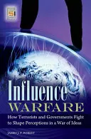 Influence Warfare: come i terroristi e i governi combattono per plasmare le percezioni in una guerra di idee - Influence Warfare: How Terrorists and Governments Fight to Shape Perceptions in a War of Ideas