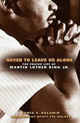 Non lasciarci mai soli: La vita di preghiera di Martin Luther King Jr. - Never to Leave Us Alone: The Prayer Life of Martin Luther King Jr