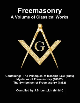 Massoneria - un volume di opere classiche: Contiene i principi della legge massonica (1856), i Misteri della Massoneria (1800?), il Simbolismo di Freemas - Freemasonry - a Volume of Classical Works: Containing the Principles of Masonic Law (1856), Mysteries of Freemasonry (1800?), the Symbolism of Freemas