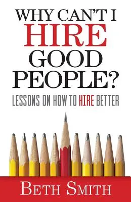 Perché non riesco ad assumere persone valide? Lezioni su come assumere meglio - Why Can't I Hire Good People?: Lessons on How to Hire Better