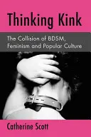 Pensare Kink: La collisione tra Bdsm, femminismo e cultura popolare - Thinking Kink: The Collision of Bdsm, Feminism and Popular Culture