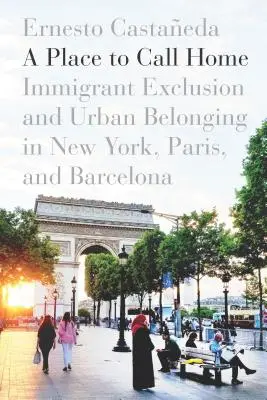 Un posto da chiamare casa: esclusione degli immigrati e appartenenza urbana a New York, Parigi e Barcellona - A Place to Call Home: Immigrant Exclusion and Urban Belonging in New York, Paris, and Barcelona