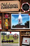 Curiosità dell'Oklahoma: Personaggi stravaganti, stranezze stradali e altre cose fuori dal comune, seconda edizione - Oklahoma Curiosities: Quirky Characters, Roadside Oddities & Other Offbeat Stuff, Second Edition