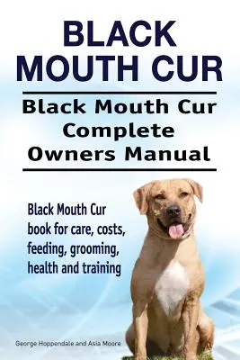 Black Mouth Cur. Manuale completo del proprietario del Black Mouth Cur. Libro sul Black Mouth Cur per la cura, i costi, l'alimentazione, la toelettatura, la salute e l'addestramento. - Black Mouth Cur. Black Mouth Cur Complete Owners Manual. Black Mouth Cur book for care, costs, feeding, grooming, health and training.