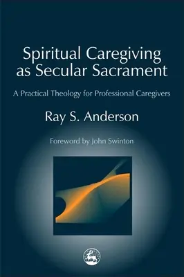 La cura spirituale come sacramento secolare: Una teologia pratica per i caregiver professionali - Spiritual Caregiving as Secular Sacrament: A Practical Theology for Professional Caregivers