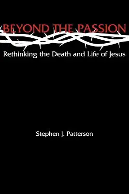 Oltre la passione: Ripensare la morte e la vita di Gesù - Beyond the Passion: Rethinking the Death and Life of Jesus