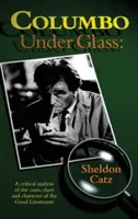 Colombo sotto vetro - Un'analisi critica dei casi, degli indizi e del carattere del buon tenente (Hardback) - Columbo Under Glass - A Critical Analysis of the Cases, Clues and Character of the Good Lieutenant (Hardback)