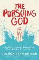 Il Dio che insegue: Un amore sconsiderato, irrazionale e ossessionato che muore per riportarci a casa - The Pursuing God: A Reckless, Irrational, Obsessed Love That's Dying to Bring Us Home