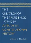 La creazione della presidenza, 1775-1789: Uno studio di storia costituzionale - The Creation of the Presidency, 1775-1789: A Study in Constitutional History