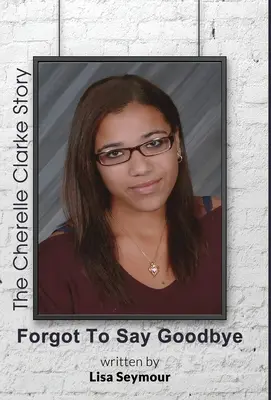 Ho dimenticato di dire addio, la storia di Cherelle Clarke - Forgot to Say Goodbye, the Cherelle Clarke Story