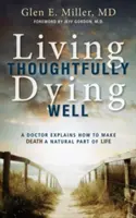 Vivere in modo ponderato, morire bene: Un medico spiega come rendere la morte una parte naturale della vita - Living Thoughtfully, Dying Well: A Doctor Explains How to Make Death a Natural Part of Life