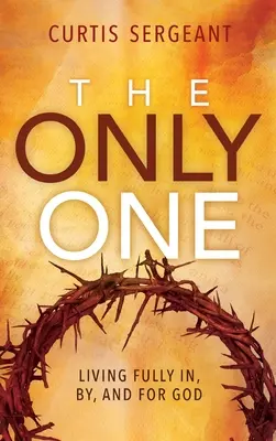 L'unico: vivere pienamente in, da e per Dio - The Only One: Living Fully In, By, and For God