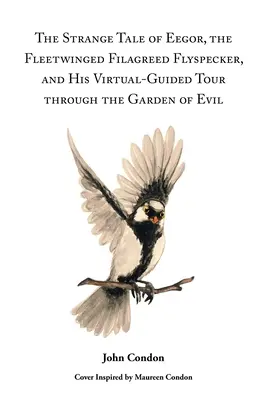 La strana storia di Eegor, il moscaiolo filagreo dalle ali fluttuanti, e del suo tour virtuale attraverso il Giardino del Male - The Strange Tale of Eegor, The Fleetwinged Filagreed Flyspecker, and His Virtual-Guided Tour through the Garden of Evil