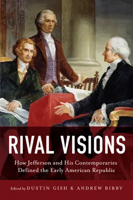 Visioni rivali: Come Jefferson e i suoi contemporanei definirono la prima Repubblica americana - Rival Visions: How Jefferson and His Contemporaries Defined the Early American Republic