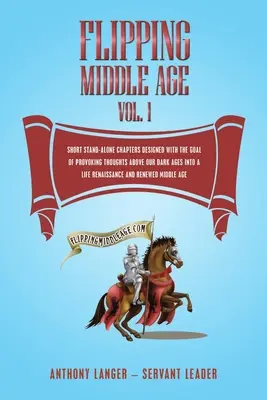 Flipping Middle Age Vol. 1: Brevi capitoli singoli concepiti con l'obiettivo di suscitare riflessioni al di sopra del nostro Medioevo per una vita rinascimentale. - Flipping Middle Age Vol. 1: Short Stand-Alone Chapters Designed With the Goal of Provoking Thoughts Above our Dark Ages Into a Life Renaissance an