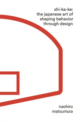 Shikake: L'arte giapponese di modellare il comportamento attraverso il design - Shikake: The Japanese Art of Shaping Behavior Through Design