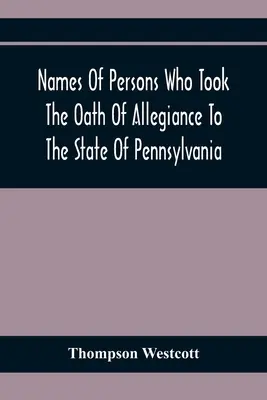 Nomi di persone che hanno prestato giuramento di fedeltà allo Stato della Pennsylvania tra il 1777 e il 1789, con una storia delle leggi di prova
