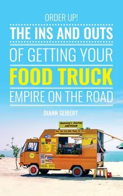 Order Up!: I vantaggi e gli svantaggi di un'attività di food truck su strada - Order Up!: The Ins and Outs of Getting Your Food Truck Business on the Road
