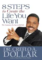 8 passi per creare la vita che vuoi: l'anatomia di una vita di successo - 8 Steps to Create the Life You Want: The Anatomy of a Successful Life