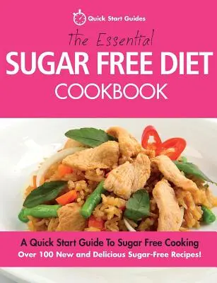 Il ricettario essenziale della dieta senza zucchero: Una guida rapida alla cucina senza zucchero. Oltre 100 nuove e deliziose ricette senza zucchero! - The Essential Sugar Free Diet Cookbook: A Quick Start Guide To Sugar Free Cooking. Over 100 New and Delicious Sugar-Free Recipes!